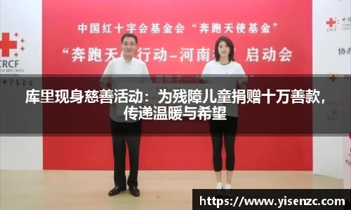 库里现身慈善活动：为残障儿童捐赠十万善款，传递温暖与希望